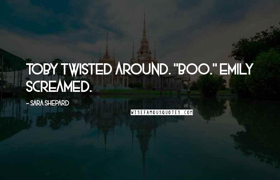 Sara Shepard Quotes: Toby twisted around. "Boo." Emily screamed.