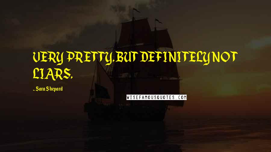 Sara Shepard Quotes: VERY PRETTY, BUT DEFINITELY NOT LIARS,