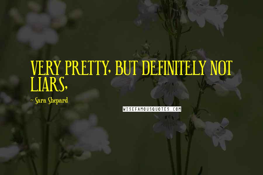 Sara Shepard Quotes: VERY PRETTY, BUT DEFINITELY NOT LIARS,
