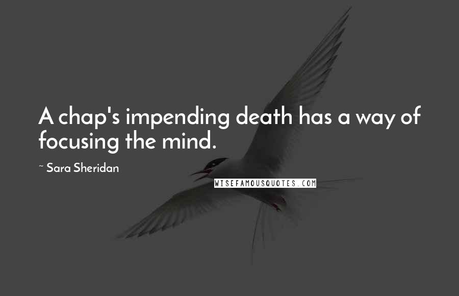 Sara Sheridan Quotes: A chap's impending death has a way of focusing the mind.