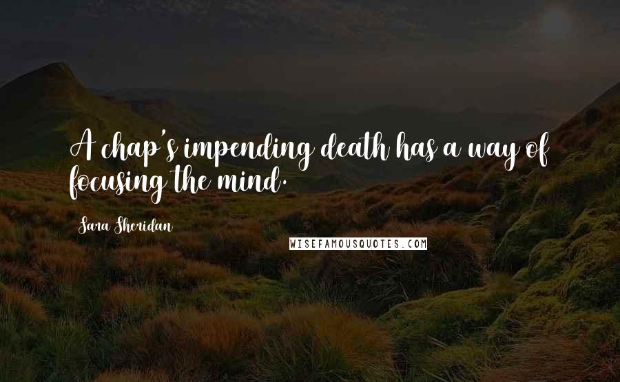 Sara Sheridan Quotes: A chap's impending death has a way of focusing the mind.