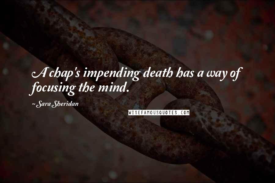 Sara Sheridan Quotes: A chap's impending death has a way of focusing the mind.