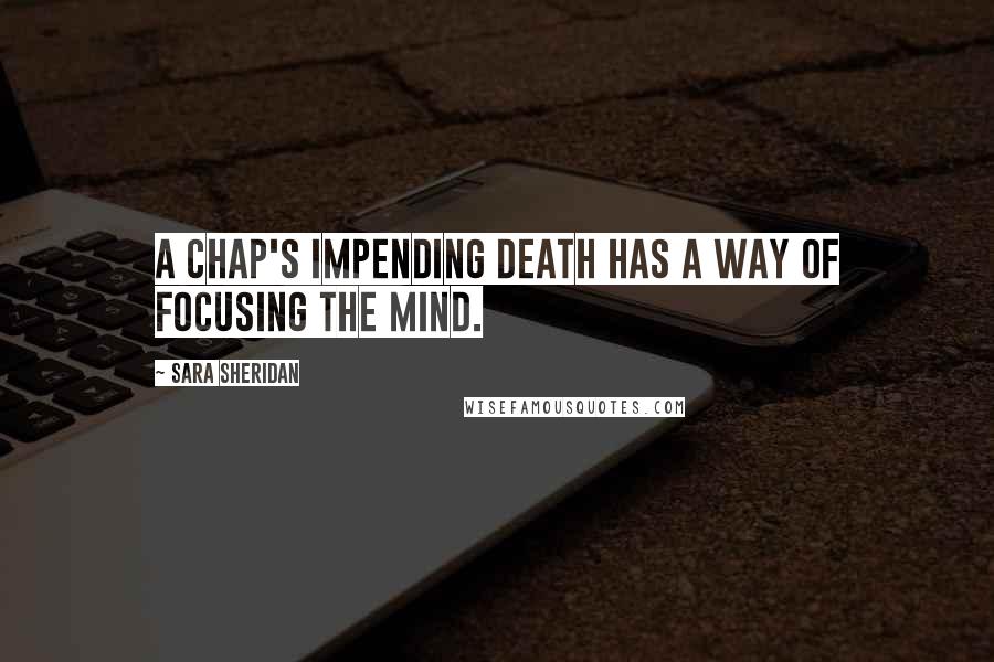 Sara Sheridan Quotes: A chap's impending death has a way of focusing the mind.