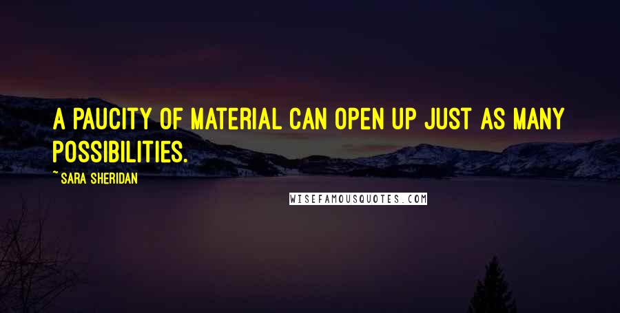 Sara Sheridan Quotes: A paucity of material can open up just as many possibilities.