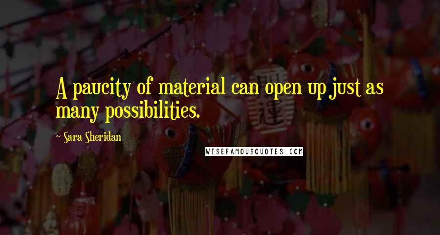 Sara Sheridan Quotes: A paucity of material can open up just as many possibilities.