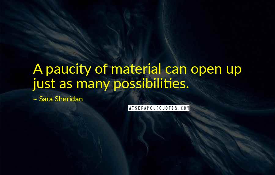 Sara Sheridan Quotes: A paucity of material can open up just as many possibilities.