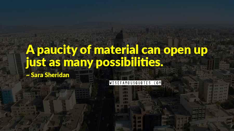 Sara Sheridan Quotes: A paucity of material can open up just as many possibilities.