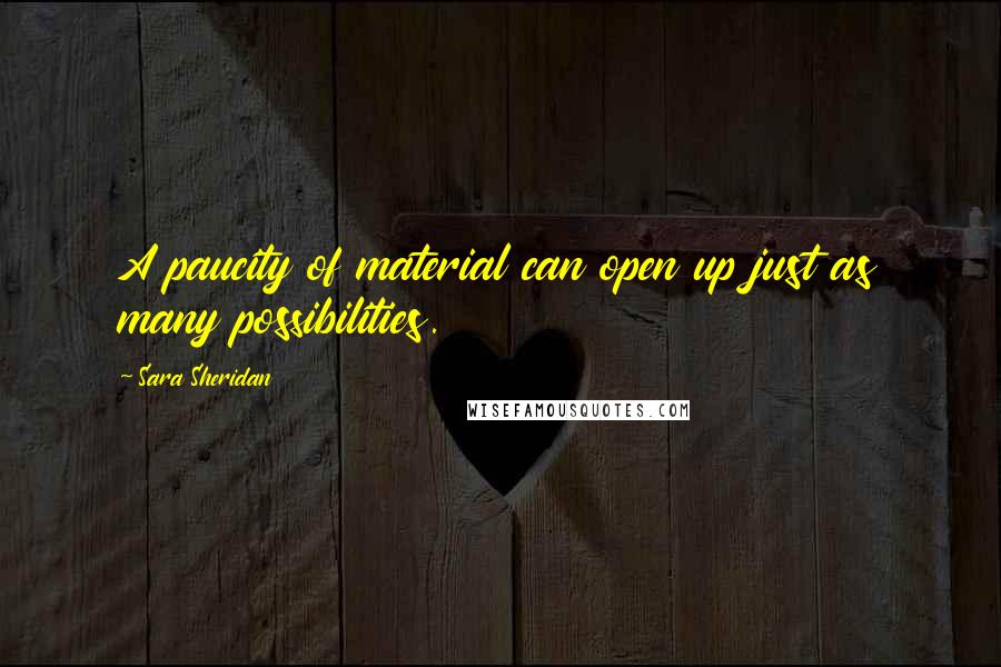 Sara Sheridan Quotes: A paucity of material can open up just as many possibilities.