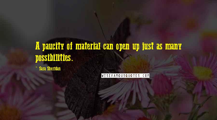 Sara Sheridan Quotes: A paucity of material can open up just as many possibilities.