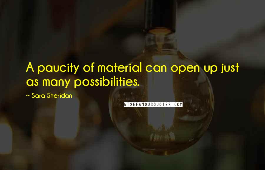 Sara Sheridan Quotes: A paucity of material can open up just as many possibilities.