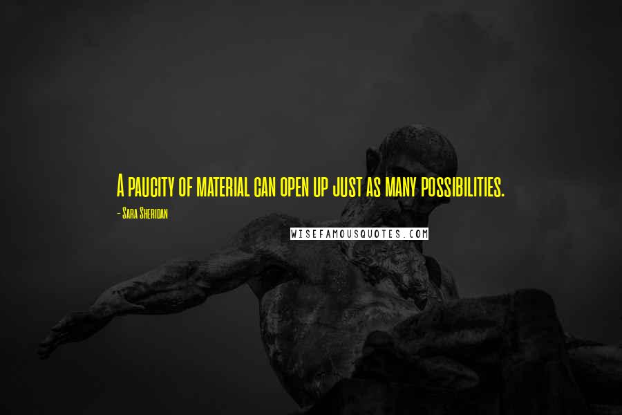 Sara Sheridan Quotes: A paucity of material can open up just as many possibilities.