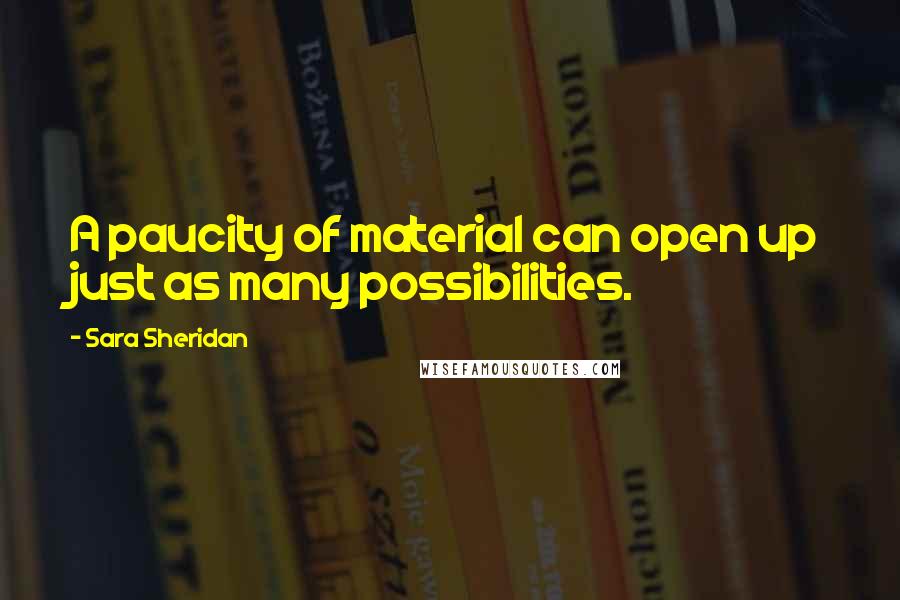 Sara Sheridan Quotes: A paucity of material can open up just as many possibilities.