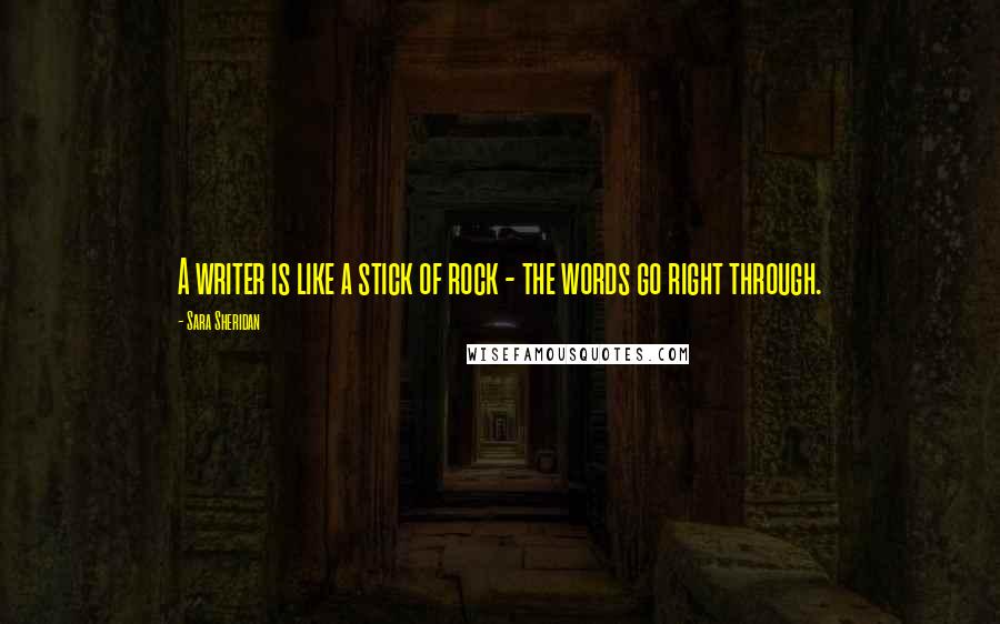 Sara Sheridan Quotes: A writer is like a stick of rock - the words go right through.