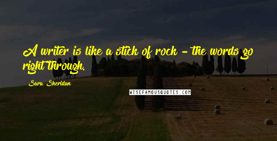 Sara Sheridan Quotes: A writer is like a stick of rock - the words go right through.