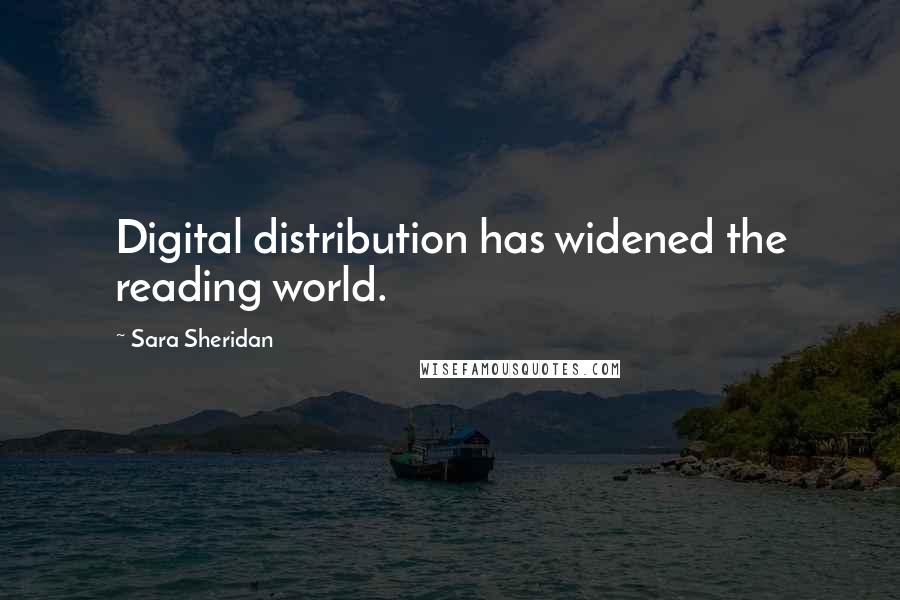 Sara Sheridan Quotes: Digital distribution has widened the reading world.