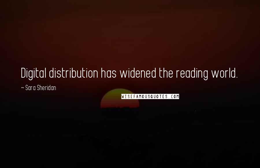 Sara Sheridan Quotes: Digital distribution has widened the reading world.