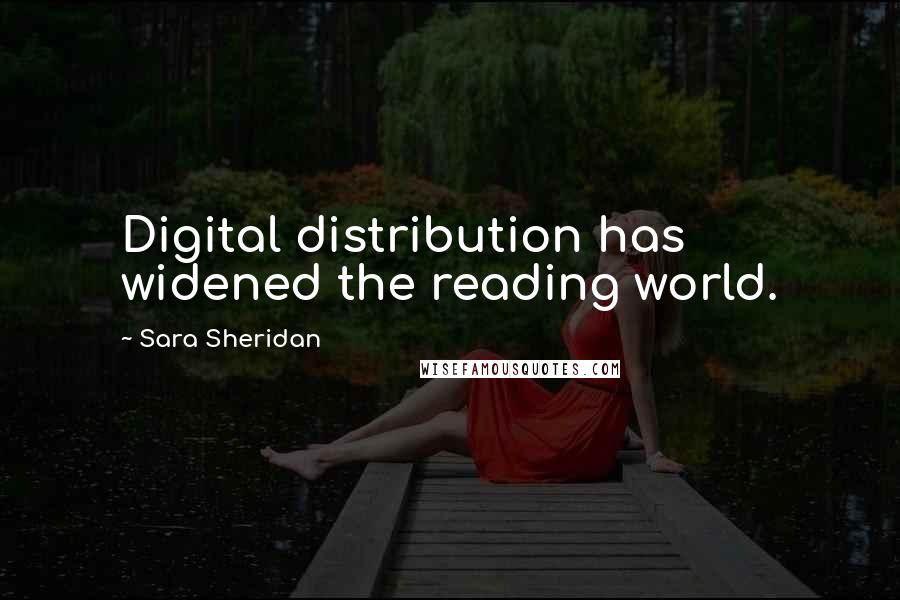 Sara Sheridan Quotes: Digital distribution has widened the reading world.
