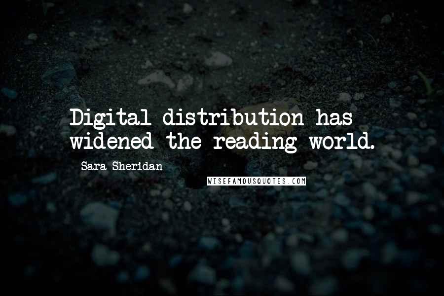 Sara Sheridan Quotes: Digital distribution has widened the reading world.
