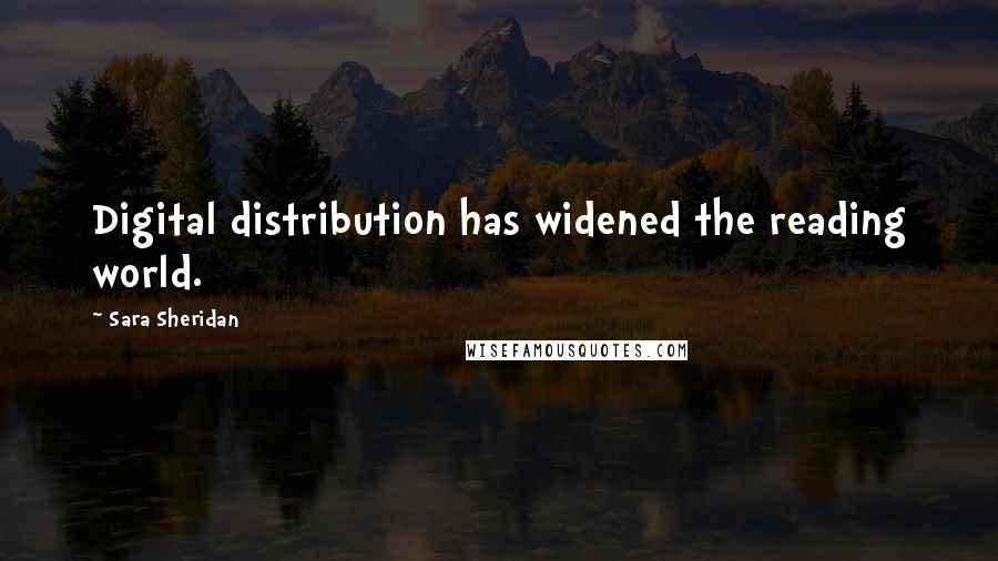 Sara Sheridan Quotes: Digital distribution has widened the reading world.