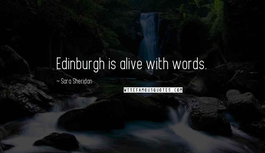 Sara Sheridan Quotes: Edinburgh is alive with words.