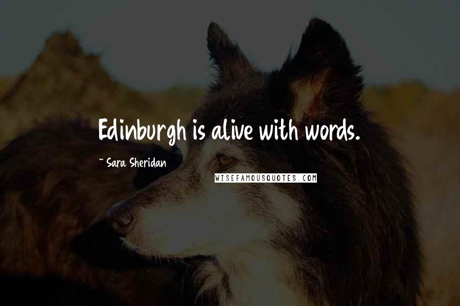 Sara Sheridan Quotes: Edinburgh is alive with words.