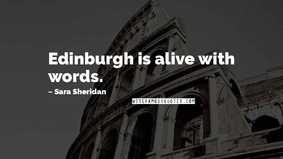 Sara Sheridan Quotes: Edinburgh is alive with words.