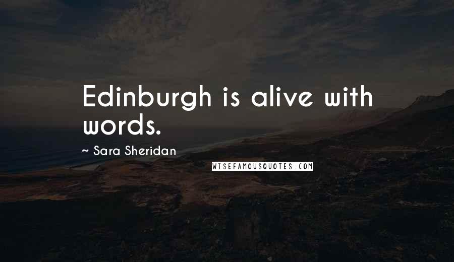 Sara Sheridan Quotes: Edinburgh is alive with words.