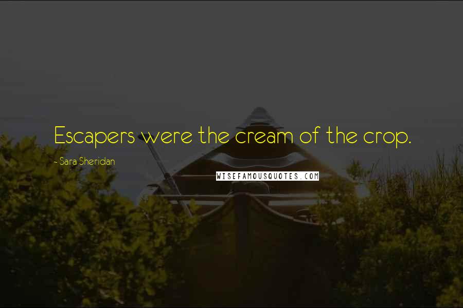 Sara Sheridan Quotes: Escapers were the cream of the crop.