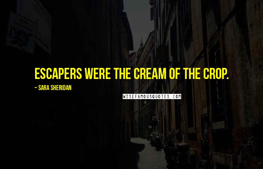Sara Sheridan Quotes: Escapers were the cream of the crop.