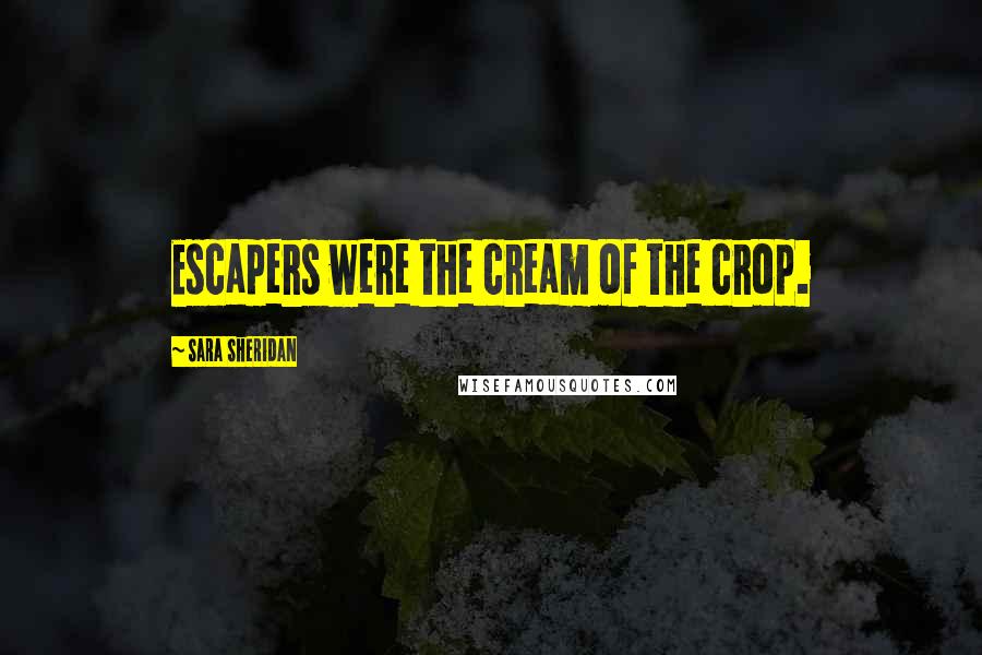 Sara Sheridan Quotes: Escapers were the cream of the crop.