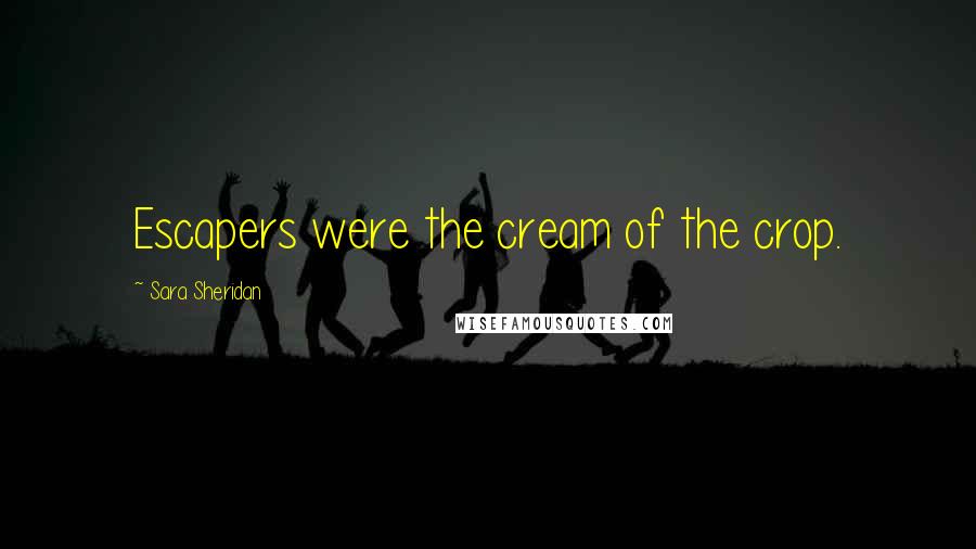 Sara Sheridan Quotes: Escapers were the cream of the crop.