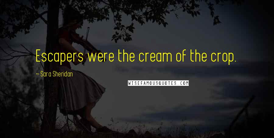 Sara Sheridan Quotes: Escapers were the cream of the crop.