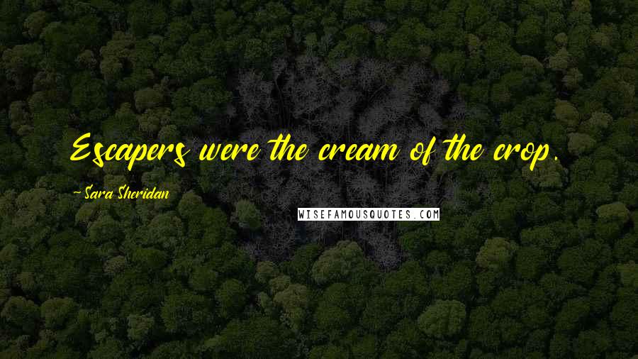 Sara Sheridan Quotes: Escapers were the cream of the crop.