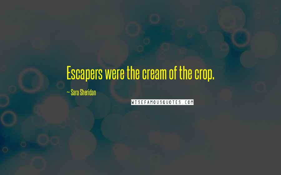 Sara Sheridan Quotes: Escapers were the cream of the crop.