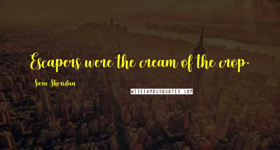 Sara Sheridan Quotes: Escapers were the cream of the crop.