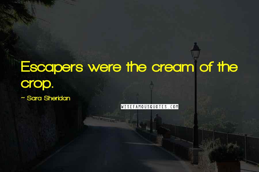 Sara Sheridan Quotes: Escapers were the cream of the crop.