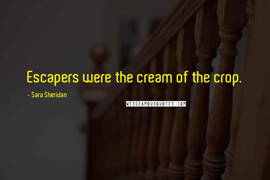 Sara Sheridan Quotes: Escapers were the cream of the crop.