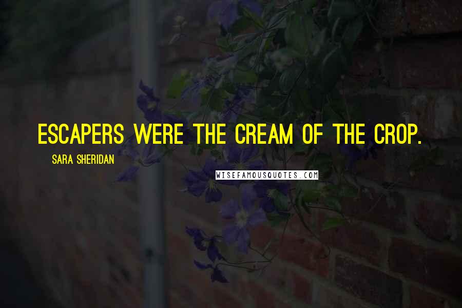 Sara Sheridan Quotes: Escapers were the cream of the crop.