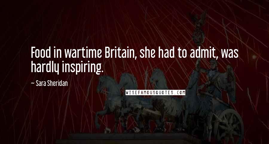 Sara Sheridan Quotes: Food in wartime Britain, she had to admit, was hardly inspiring.