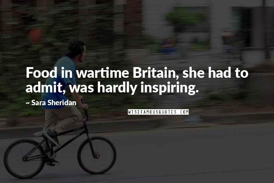 Sara Sheridan Quotes: Food in wartime Britain, she had to admit, was hardly inspiring.