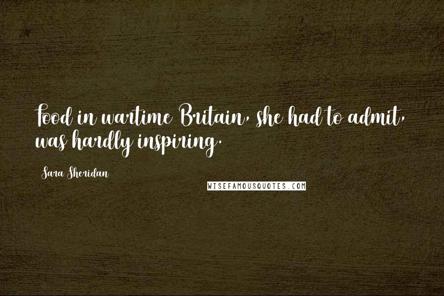 Sara Sheridan Quotes: Food in wartime Britain, she had to admit, was hardly inspiring.
