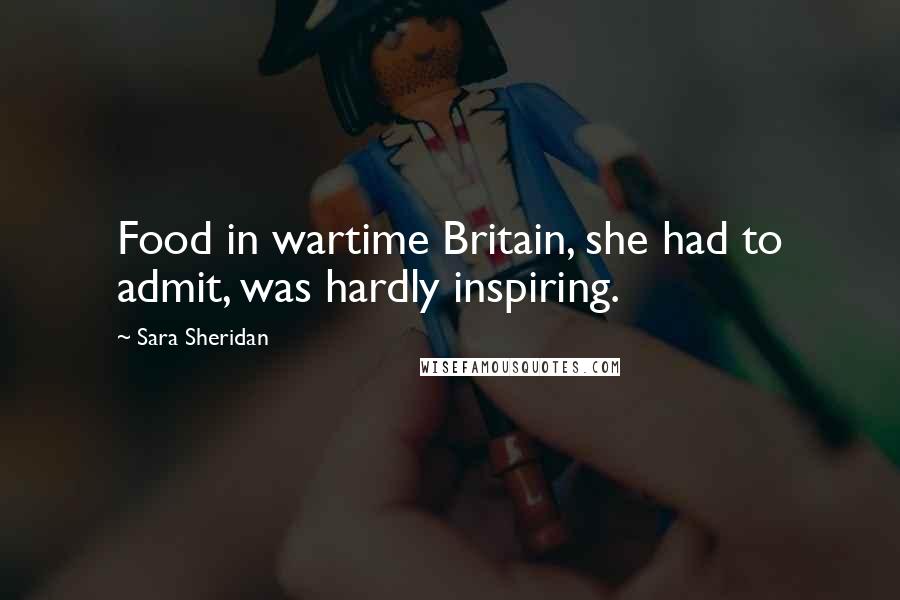 Sara Sheridan Quotes: Food in wartime Britain, she had to admit, was hardly inspiring.