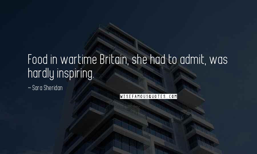 Sara Sheridan Quotes: Food in wartime Britain, she had to admit, was hardly inspiring.