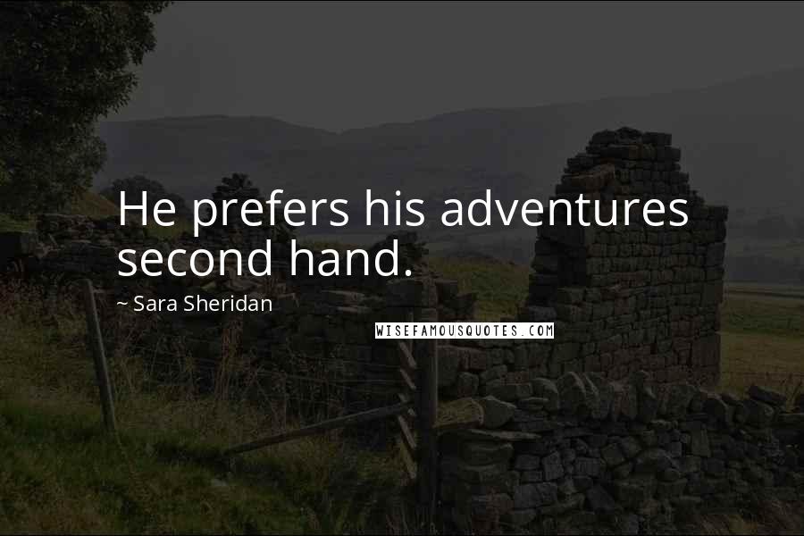 Sara Sheridan Quotes: He prefers his adventures second hand.