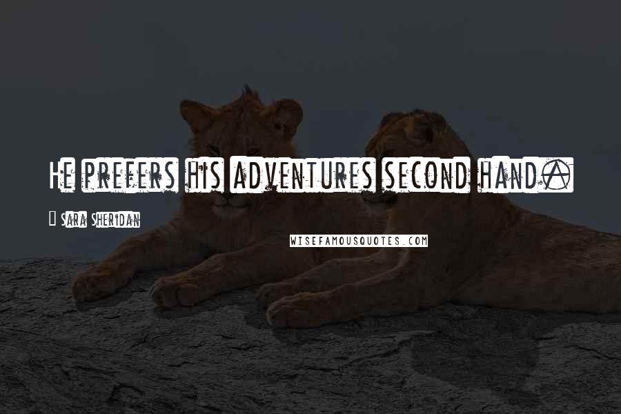 Sara Sheridan Quotes: He prefers his adventures second hand.