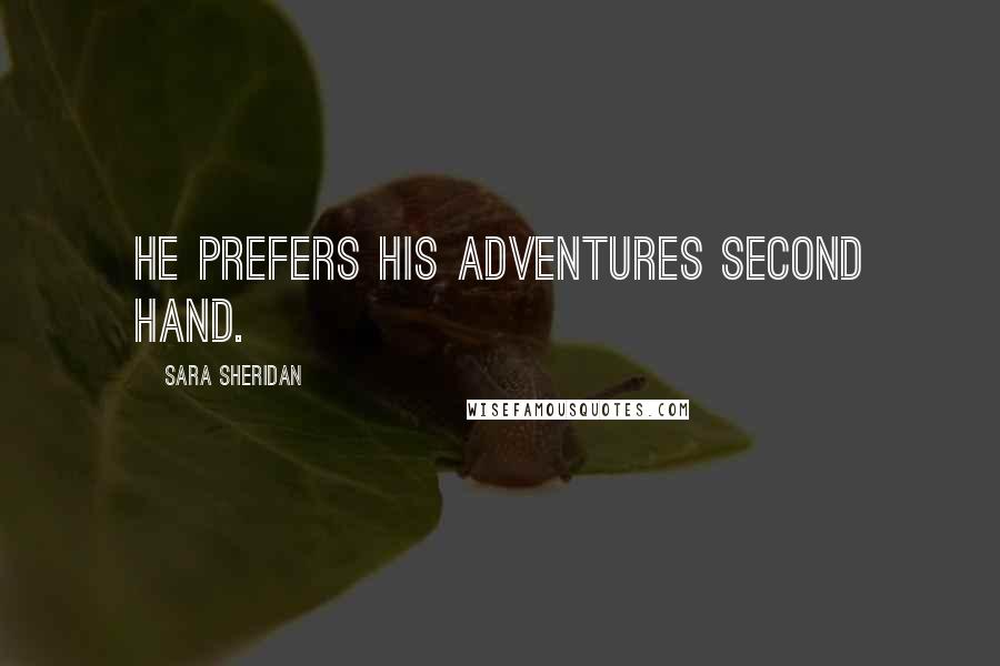 Sara Sheridan Quotes: He prefers his adventures second hand.