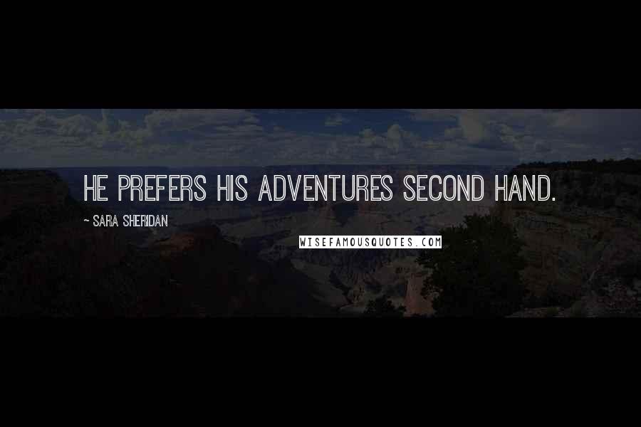 Sara Sheridan Quotes: He prefers his adventures second hand.