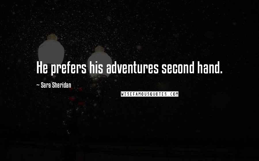 Sara Sheridan Quotes: He prefers his adventures second hand.