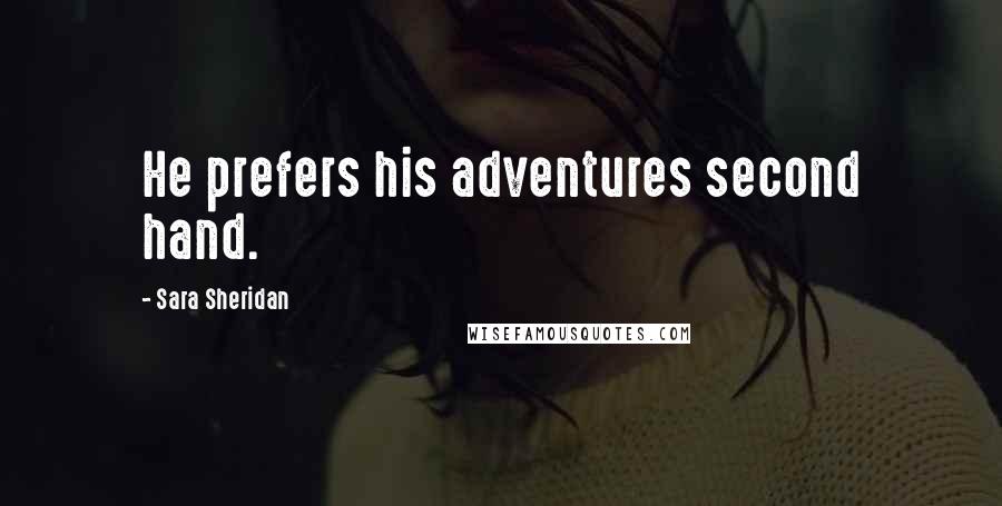 Sara Sheridan Quotes: He prefers his adventures second hand.