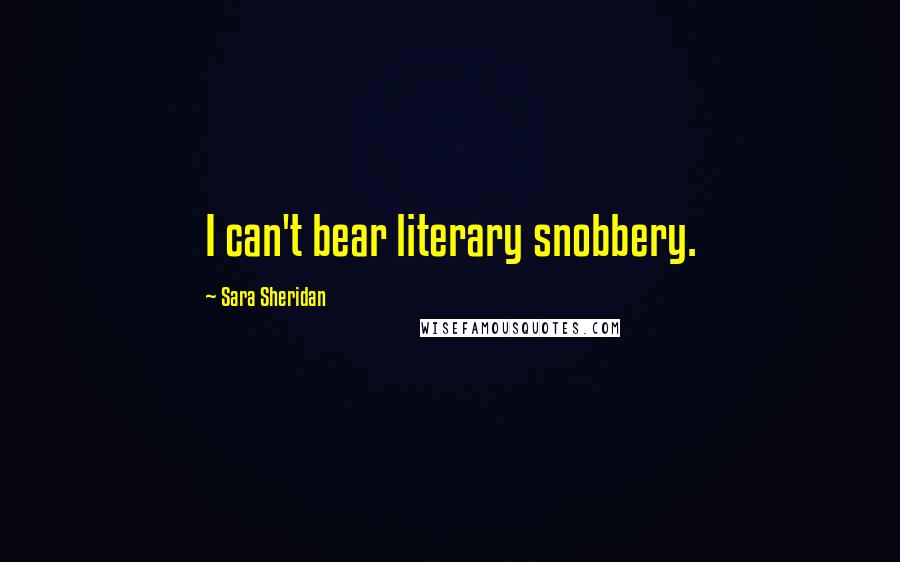 Sara Sheridan Quotes: I can't bear literary snobbery.